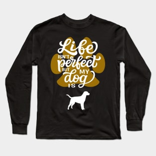 Life Is Not Perfect But My Dog Is Long Sleeve T-Shirt